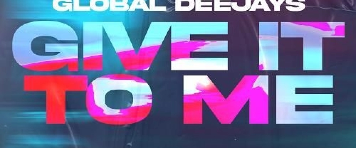 Global Deejays explosent leur retour avec Give It To Me