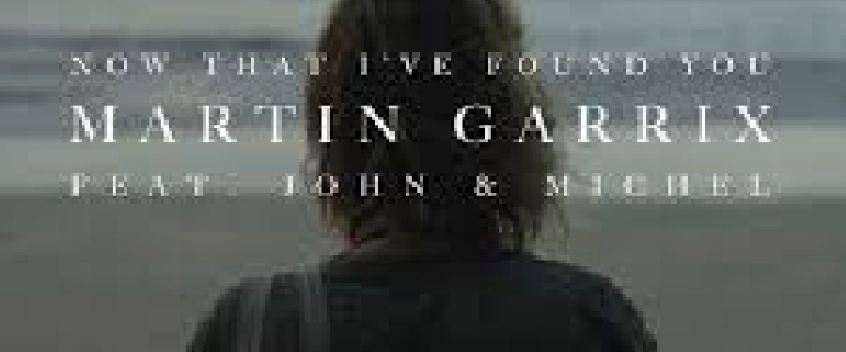 Martin Garrix - 'Now That I've Found You (feat. John & Michel)