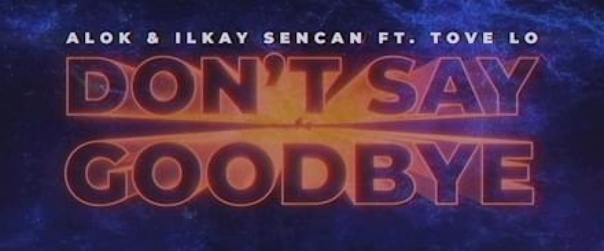 ALOK & Ilkay Sencan (feat. Tove Lo) - Don't Say Goodbye déja  sur MixFeever