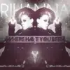 Rihanna - Where Have You Been