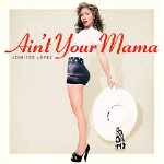 Jennifer Lopez - Ain't Your Mama 