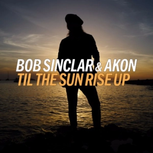 Bob Sinclar feat. Akon - Til The Sun Rise Up