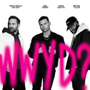 Joel Corry x David Guetta x Bryson Tiller - What Would You Do